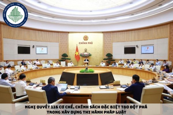 Nghị quyết 116 Cơ chế, chính sách đặc biệt tạo đột phá trong xây dựng thi hành pháp luật
