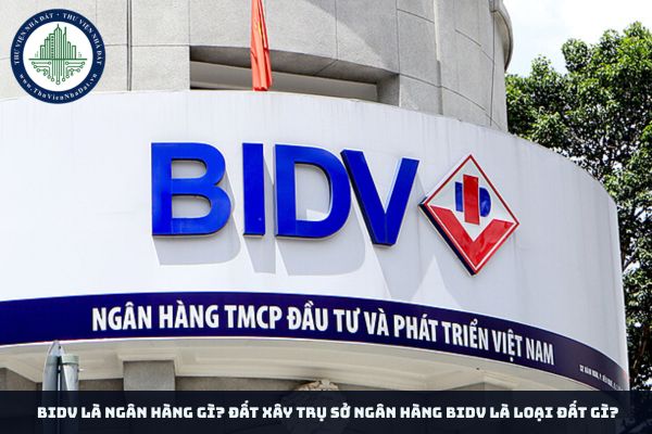 BIDV là ngân hàng gì? Đất xây trụ sở ngân hàng BIDV là loại đất gì?