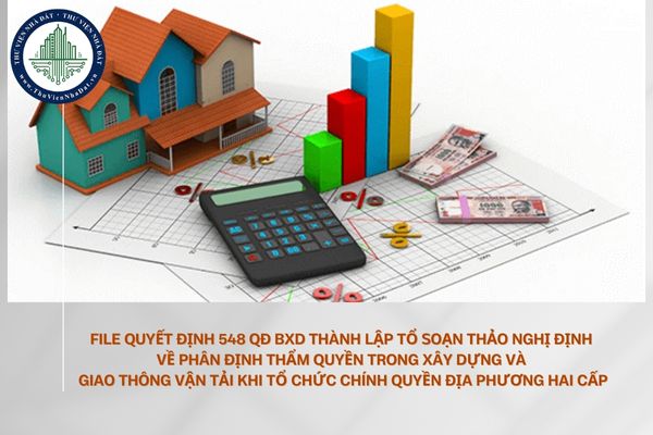 File Quyết định 548 QĐ BXD Thành lập Tổ soạn thảo Nghị định về phân định thẩm quyền trong xây dựng và giao thông vận tải khi tổ chức chính quyền địa phương hai cấp