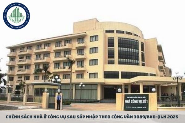 Chính sách nhà ở công vụ sau sáp nhập theo Công văn 3089/BXD-QLN 2025