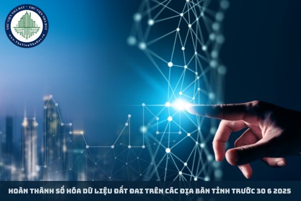Hoàn thành số hóa dữ liệu đất đai trên các địa bàn tỉnh trước 30 6 2025
