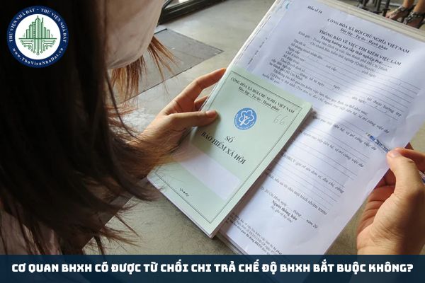 Cơ quan BHXH có được từ chối chi trả chế độ BHXH bắt buộc không?