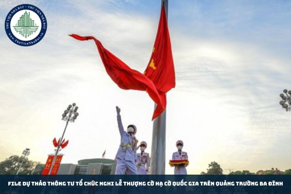 File Dự thảo Thông tư tổ chức Nghi lễ thượng cờ hạ cờ quốc gia trên Quảng trường Ba Đình