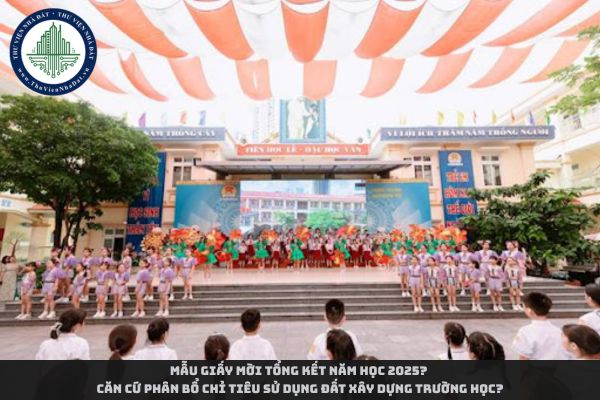 Mẫu giấy mời tổng kết năm học 2025? Căn cứ phân bổ chỉ tiêu sử dụng đất xây dựng trường học?