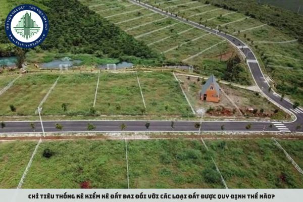 Chỉ tiêu thống kê kiểm kê đất đai đối với các loại đất được quy định thế nào?