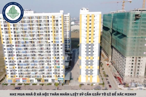 Khi mua nhà ở xã hội thân nhân liệt sỹ cần giấy tờ gì để xác minh?