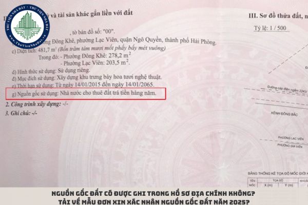 Nguồn gốc đất có được ghi trong hồ sơ địa chính không? Tải về mẫu đơn xin xác nhận nguồn gốc đất năm 2025?
