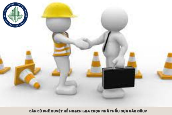Căn cứ phê duyệt kế hoạch lựa chọn nhà thầu dựa vào đâu?