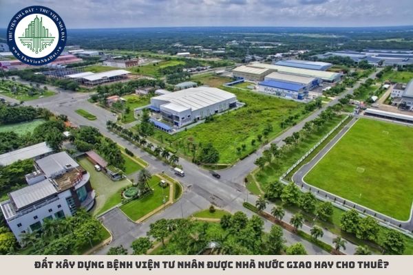 Đất xây dựng bệnh viện tư nhân được nhà nước giao hay cho thuê?