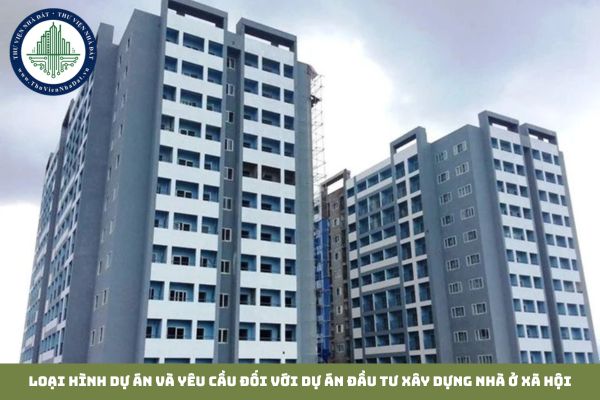 Loại hình dự án và yêu cầu đối với dự án đầu tư xây dựng nhà ở xã hội