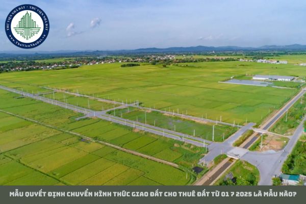 Mẫu quyết định chuyển hình thức giao đất cho thuê đất từ 01 7 2025 là mẫu nào?