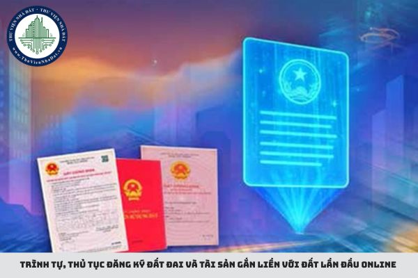Trình tự, thủ tục đăng ký đất đai và tài sản gắn liền với đất lần đầu online theo Nghị định 151