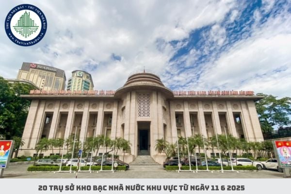20 Trụ sở Kho bạc Nhà nước khu vực từ ngày 11 6 2025