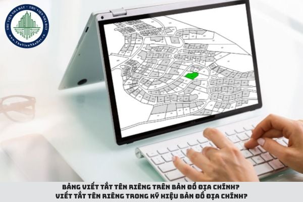 Bảng viết tắt tên riêng trên bản đồ địa chính? Viết tắt tên riêng trong ký hiệu bản đồ địa chính?