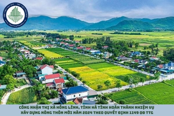 Công nhận thị xã Hồng Lĩnh, tỉnh Hà Tĩnh hoàn thành nhiệm vụ xây dựng nông thôn mới năm 2024 theo Quyết định 1149 QĐ TTg