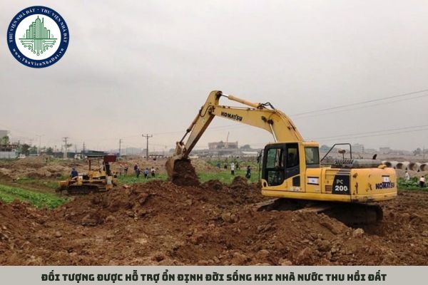 Đối tượng được hỗ trợ ổn định đời sống khi Nhà nước thu hồi đất