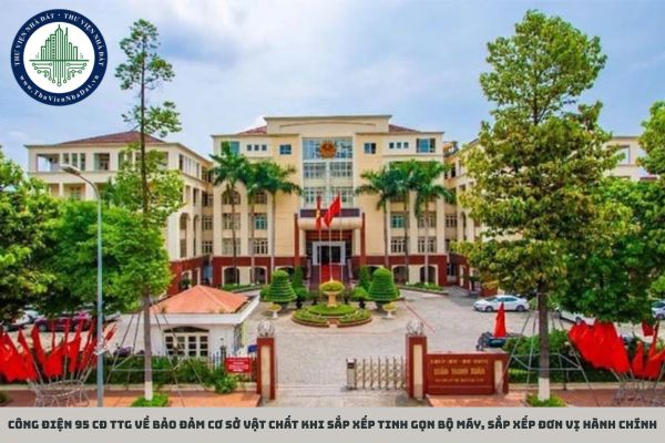 Công điện 95 CĐ TTg về bảo đảm cơ sở vật chất khi sắp xếp tinh gọn bộ máy, sắp xếp đơn vị hành chính (Hình từ Internet)