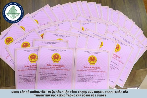 UBND cấp xã không tách việc xác nhận tình trạng quy hoạch, tranh chấp đất thành thủ tục riêng trong cấp Sổ đỏ từ 1 7 2025