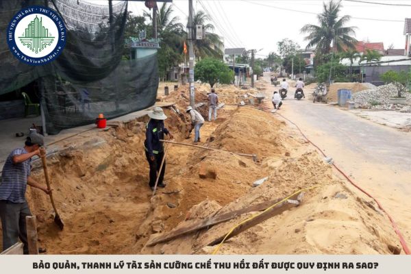 Bảo quản, thanh lý tài sản cưỡng chế thu hồi đất được quy định ra sao?