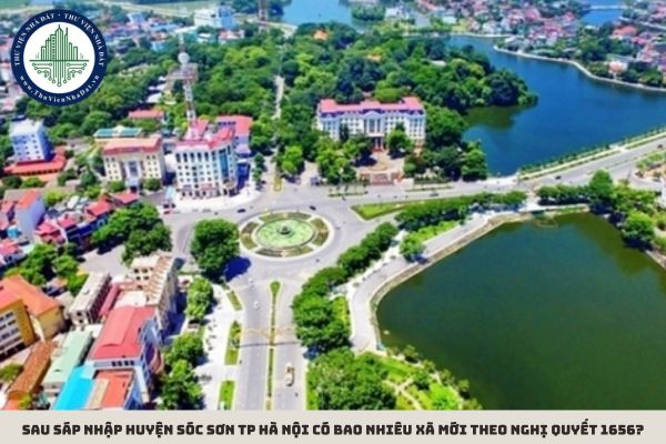 Sau sáp nhập huyện Sóc Sơn TP Hà Nội có bao nhiêu xã mới theo Nghị quyết 1656?