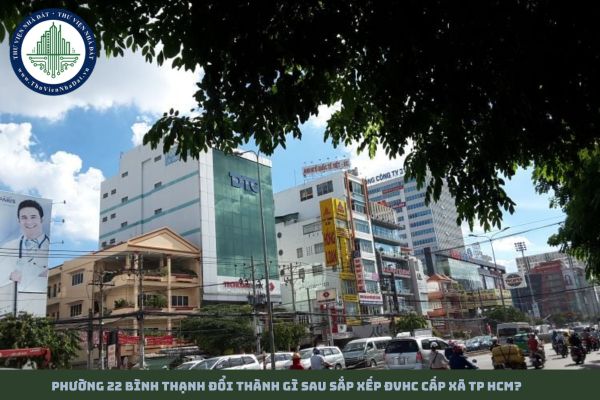 Phường 22 Bình Thạnh đổi thành gì sau sắp xếp ĐVHC cấp xã TP HCM?