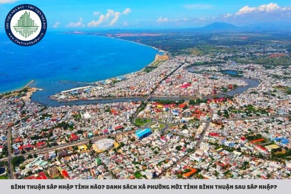 Bình Thuận sáp nhập tỉnh nào? Danh sách xã phường mới tỉnh Bình Thuận sau sáp nhập?