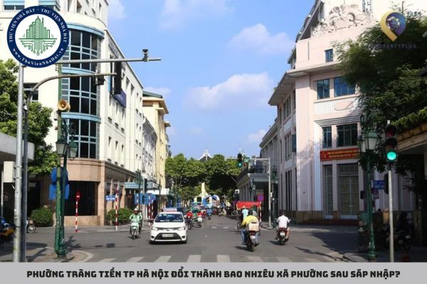 Phường Tràng Tiền TP Hà Nội đổi thành bao nhiêu xã phường sau sáp nhập?