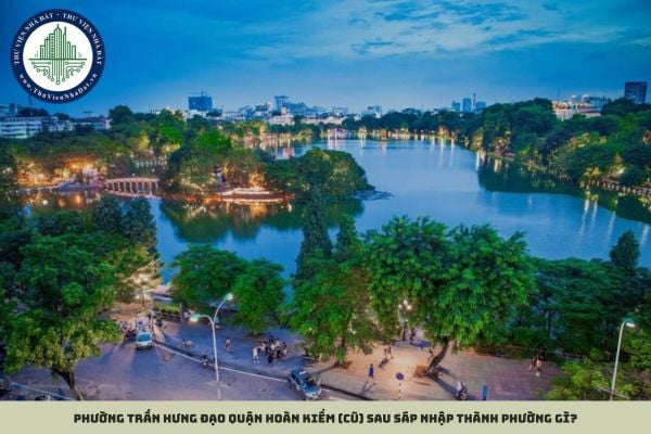Phường Trần Hưng Đạo quận Hoàn Kiếm (cũ) sau sáp nhập thành phường gì?