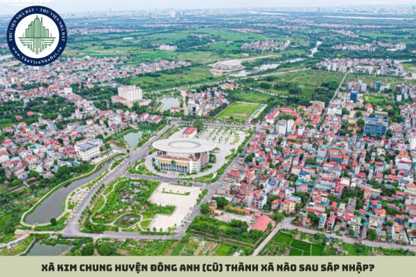 Xã Kim Chung huyện Đông Anh (cũ) thành xã nào sau sáp nhập?