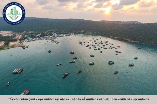 Tổ chức chính quyền địa phương tại đặc khu có dân số thường trú dưới 1000 người có được không?