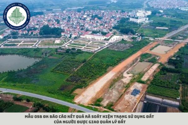 Mẫu 05b ĐK báo cáo kết quả rà soát hiện trạng sử dụng đất của người được giao quản lý đất