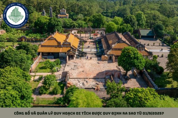 Công bố và quản lý quy hoạch di tích được quy định ra sao từ 01/9/2025?