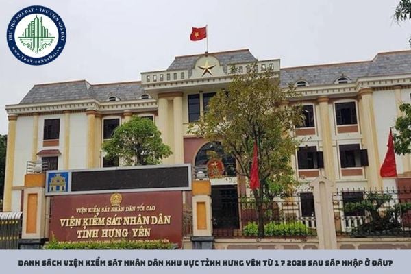 Danh sách Viện kiểm sát nhân dân khu vực tỉnh Hưng Yên từ 1 7 2025 sau sáp nhập ở đâu?
