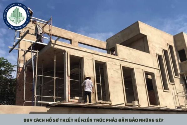 Quy cách hồ sơ thiết kế kiến trúc phải đảm bảo những gì?