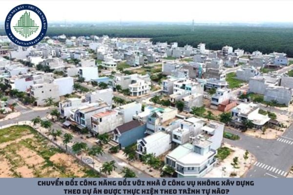 Chuyển đổi công năng đối với nhà ở công vụ không xây dựng theo dự án được thực hiện theo trình tự nào?