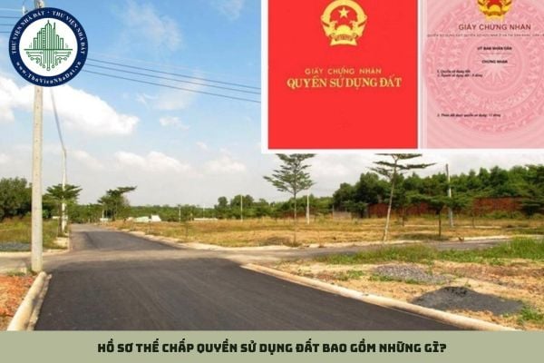 Hồ sơ thế chấp quyền sử dụng đất bao gồm những gì?