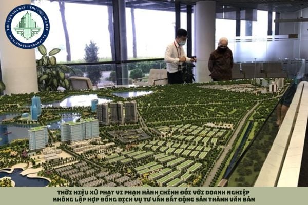 Thời hiệu xử phạt vi phạm hành chính đối với doanh nghiệp không lập hợp đồng dịch vụ tư vấn bất động sản thành văn bản