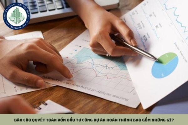 Báo cáo quyết toán vốn đầu tư công dự án hoàn thành bao gồm những gì?
