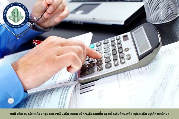 Nhà đầu tư có phải chịu chi phí liên quan đến việc chuẩn bị hồ sơ đăng ký thực hiện dự án không?