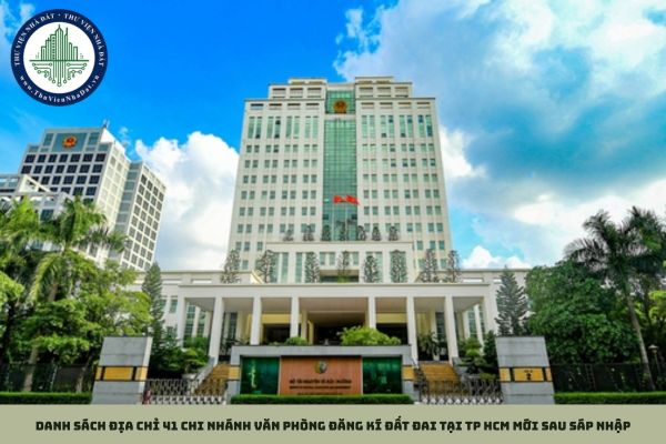 Danh sách địa chỉ 41 Chi nhánh Văn phòng đăng kí đất đai tại TP HCM mới sau sáp nhập