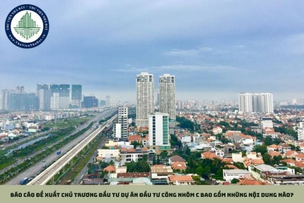 Báo cáo đề xuất chủ trương đầu tư dự án đầu tư công nhóm C bao gồm những nội dung nào?