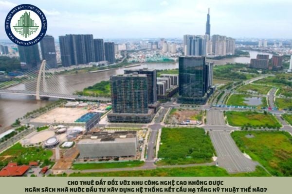Cho thuê đất đối với khu công nghệ cao không được ngân sách nhà nước đầu tư xây dựng hệ thống kết cấu hạ tầng kỹ thuật thế nào? (Hình từ Internet)
