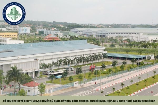 Tổ chức kinh tế cho thuê lại quyền sử dụng đất khu công nghiệp, cụm công nghiệp, khu công nghệ cao được không?