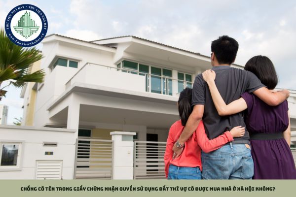 Chồng có tên trong giấy chứng nhận quyền sử dụng đất thì vợ có được mua nhà ở xã hội không?