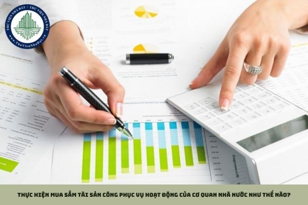 Thực hiện mua sắm tài sản công phục vụ hoạt động của cơ quan nhà nước như thế nào?