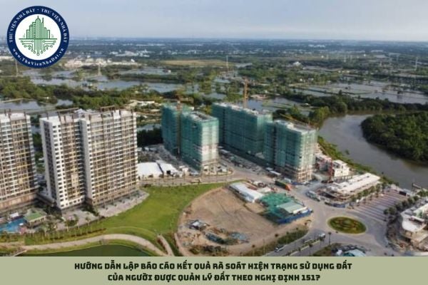 Hướng dẫn lập báo cáo kết quả rà soát hiện trạng sử dụng đất của người được quản lý đất theo Nghị định 151
