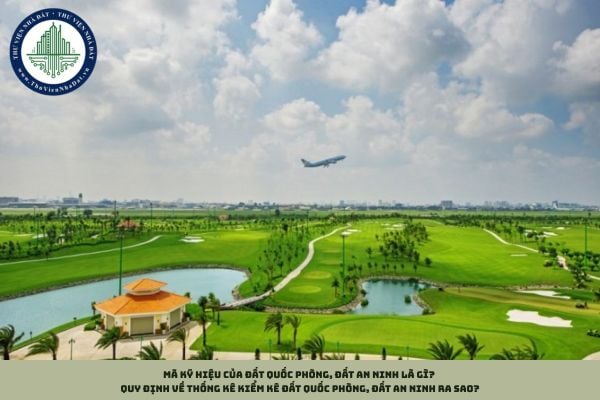 Mã ký hiệu của đất quốc phòng, đất an ninh là gì? Quy định về thống kê kiểm kê đất quốc phòng, đất an ninh ra sao?