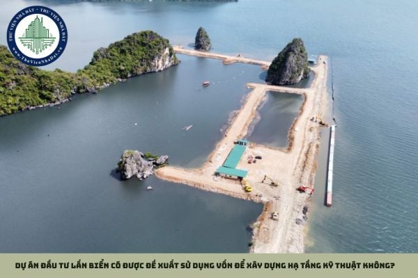 Dự án đầu tư lấn biển có được đề xuất sử dụng vốn để xây dựng hạ tầng kỹ thuật không?