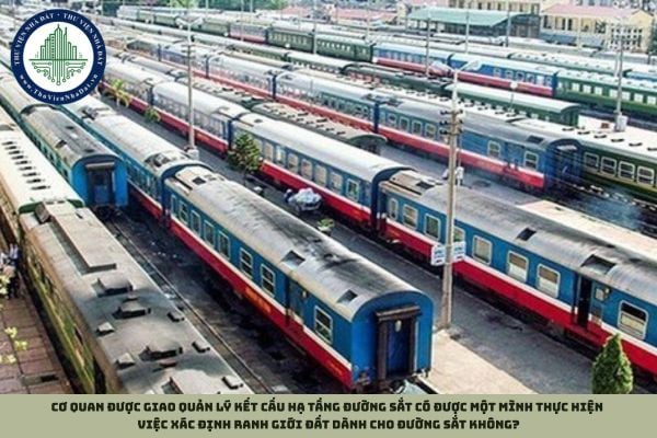 Cơ quan được giao quản lý kết cấu hạ tầng đường sắt có được một mình thực hiện việc xác định ranh giới đất dành cho đường sắt không?