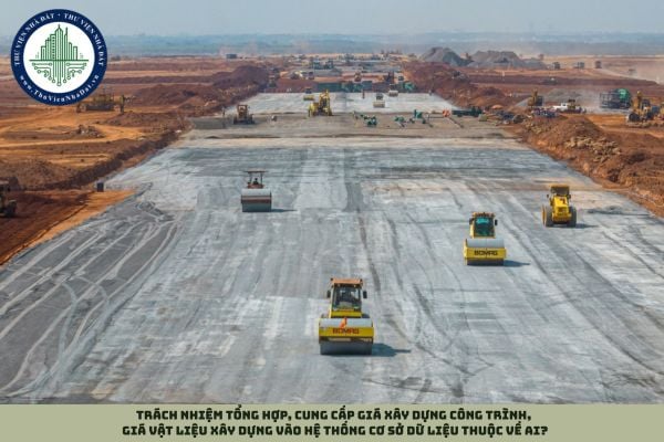 Trách nhiệm tổng hợp, cung cấp giá xây dựng công trình, giá vật liệu xây dựng vào hệ thống cơ sở dữ liệu thuộc về ai?